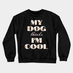 My Dog Thinks I'm Cool Crewneck Sweatshirt